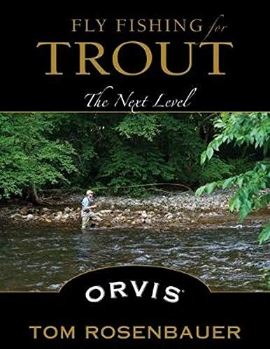 Fly Fishing For Trout: The Next Level - Tom Rosenbauer